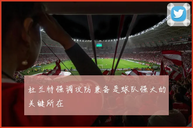 杜兰特强调攻防兼备是球队强大的关键所在