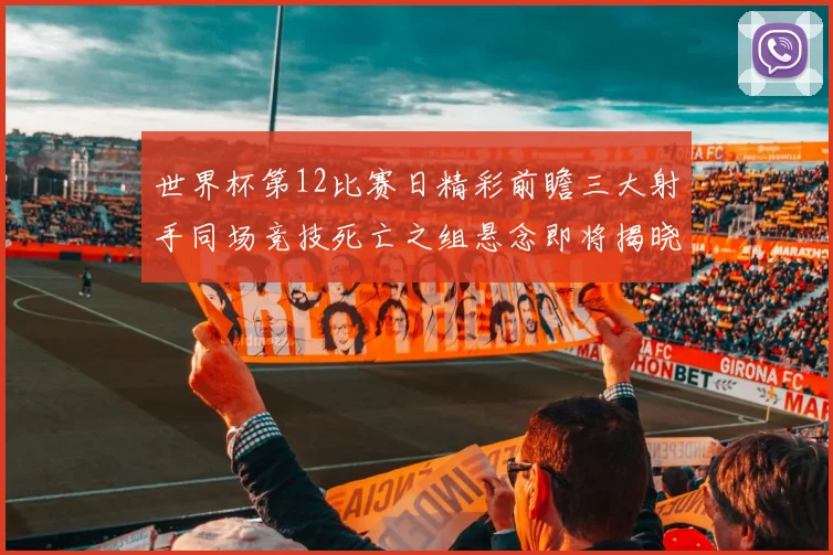 世界杯第12比赛日精彩前瞻三大射手同场竞技死亡之组悬念即将揭晓